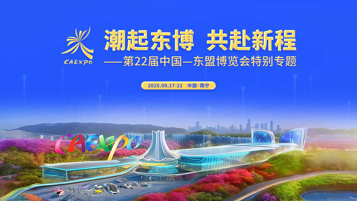 专题｜潮起东博 共赴新程——第22届中国—东盟博览会特别专题