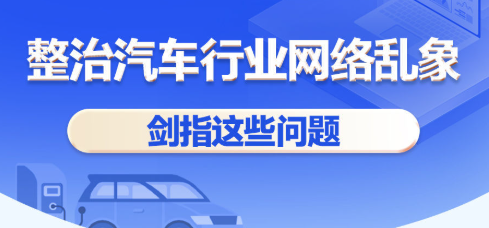 针对汽车行业网络乱象，六部门联合开展专项整治行动