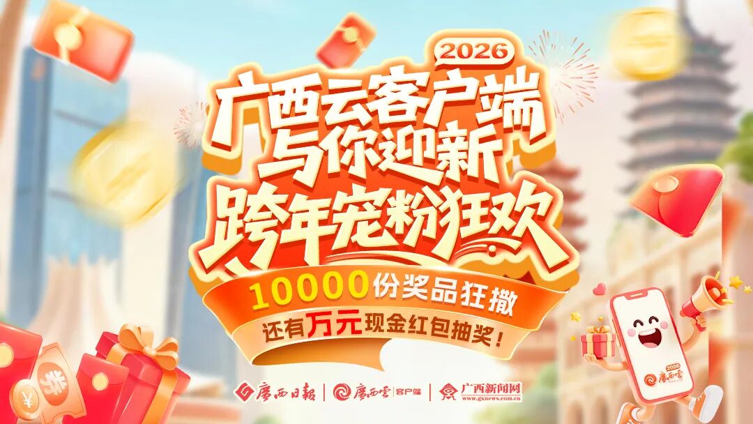 宠粉狂欢！广西云客户端2026与你迎新，万份礼品、万元红包统统安排！