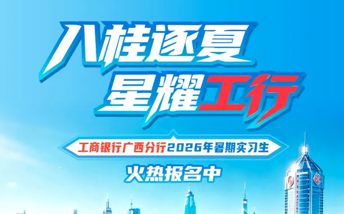 【八桂逐夏 星耀工行】工行广西分行2026年「星令营」暑期实习火热报名中！